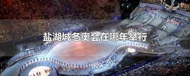 盐湖城冬奥会在哪年举行