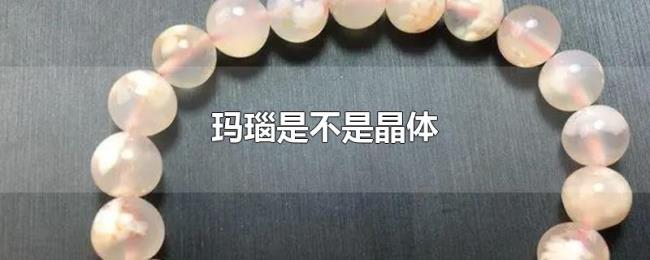 玛瑙是不是晶体 玛瑙是不是晶体
