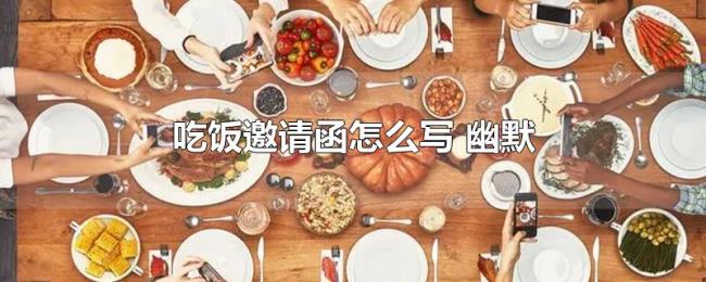 吃饭邀请函怎么写（幽默）