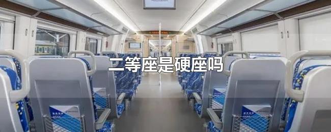二等座是硬座吗 二等座是硬座吗