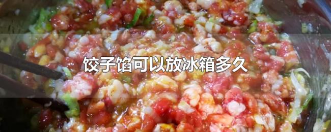 饺子馅可以放冰箱多久 饺子馅可以放冰箱多久
