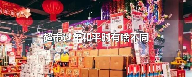 超市过年和平时有啥不同