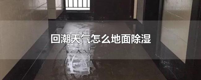 回潮天气怎么地面除湿