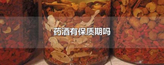 药酒有保质期吗 药酒有保质期吗