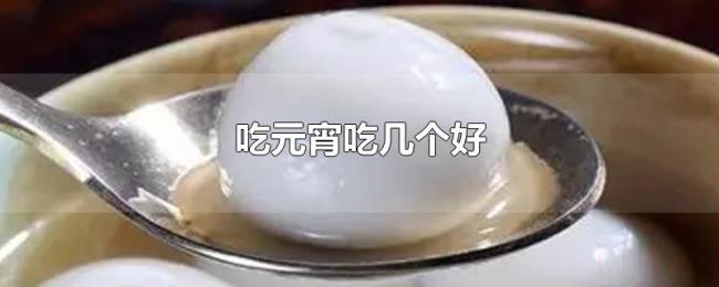 吃元宵吃几个好 吃元宵吃几个好