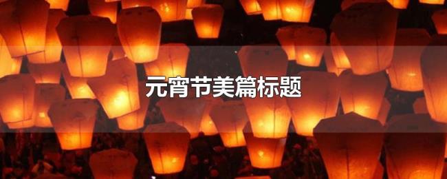 元宵节美篇标题