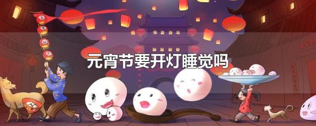 元宵节要开灯睡觉吗 元宵节要开灯睡觉吗