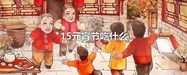 15元宵节吃什么 15元宵节吃什么