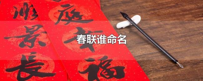 春联谁命名 春联谁命名