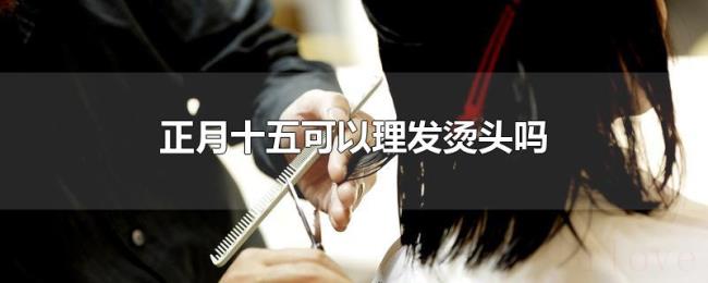 正月十五可以理发烫头吗
