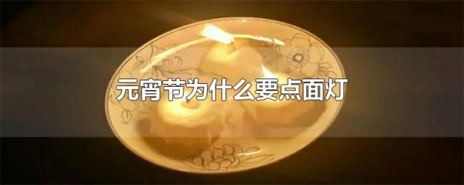 元宵节为什么要点面灯 元宵节为什么要点面灯