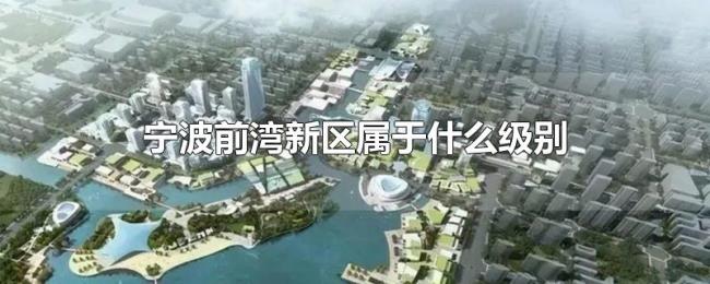 宁波前湾新区属于什么级别