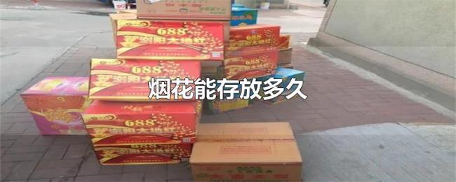 烟花能存放多久 烟花能存放多久