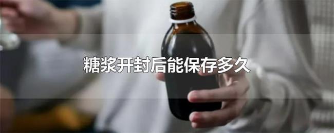 糖浆开封后能保存多久 糖浆开封后能保存多久
