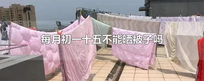 每月初一十五不能晒被子吗