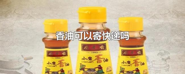 香油可以寄快递吗