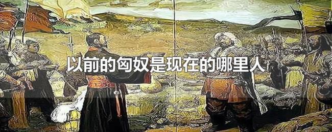 以前的匈奴是现在的哪里人
