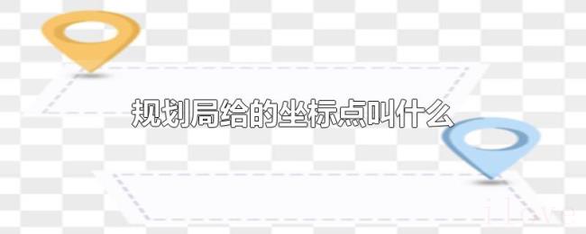 规划局给的坐标点叫什么 规划局给的坐标点叫什么