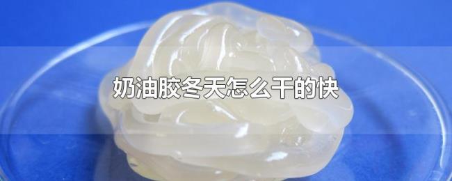 奶油胶冬天怎么干的快