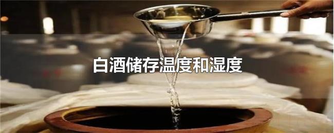 白酒储存温度和湿度 白酒储存温度和湿度
