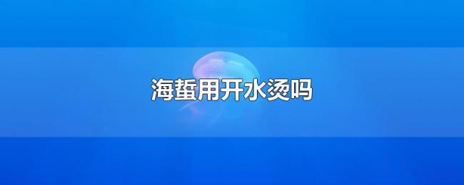 海蜇用开水烫吗 海蜇用开水烫吗