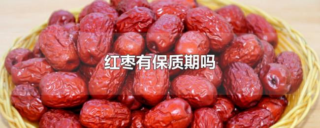 红枣有保质期吗 红枣有保质期吗