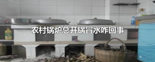 农村锅炉总开锅冒水咋回事