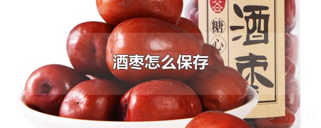 酒枣怎么保存 酒枣怎么保存