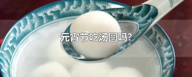 元宵节吃汤圆吗? 元宵节吃汤圆吗?