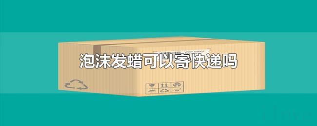 泡沫发蜡可以寄快递吗
