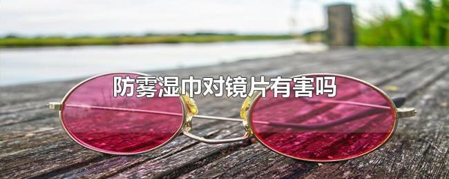 防雾湿巾对镜片有害吗