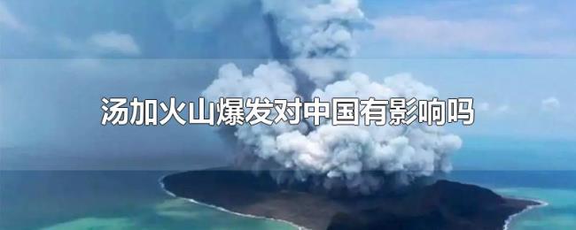 汤加火山爆发对中国有影响吗 汤加火山爆发对中国有影响吗