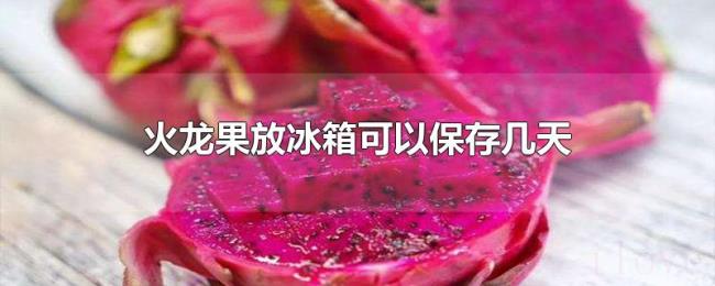 火龙果放冰箱可以保存几天