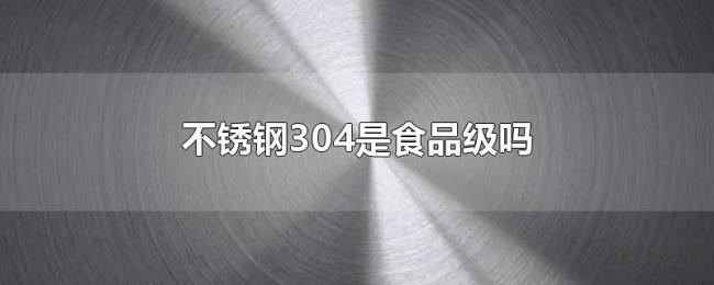不锈钢304是食品级吗