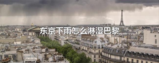 东京下雨怎么淋湿巴黎 东京下雨怎么淋湿巴黎