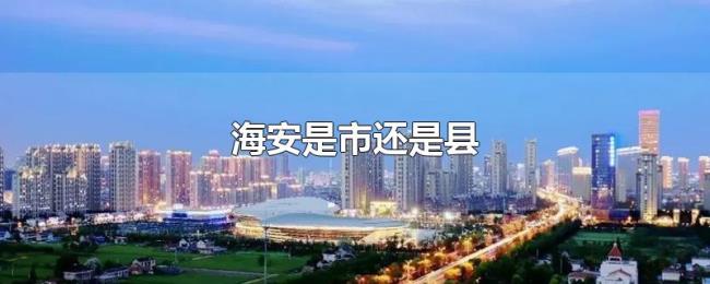 海安是市还是县 海安是市还是县