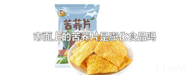 市面上的苦荞片是膨化食品吗