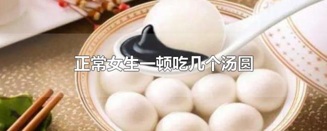 正常女生一顿吃几个汤圆 正常女生一顿吃几个汤圆