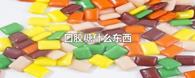口胶糖什么东西 口胶糖什么东西