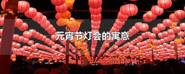 元宵节灯会的寓意 元宵节灯会的寓意