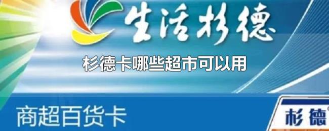 杉德卡哪些超市可以用 杉德卡哪些超市可以用