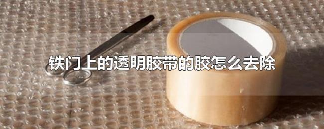 铁门上的透明胶带的胶怎么去除