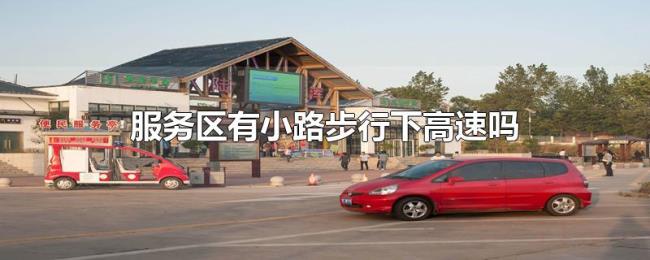 服务区有小路步行下高速吗 服务区有小路步行下高速吗