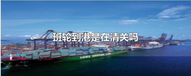 班轮到港是在清关吗 班轮到港是在清关吗