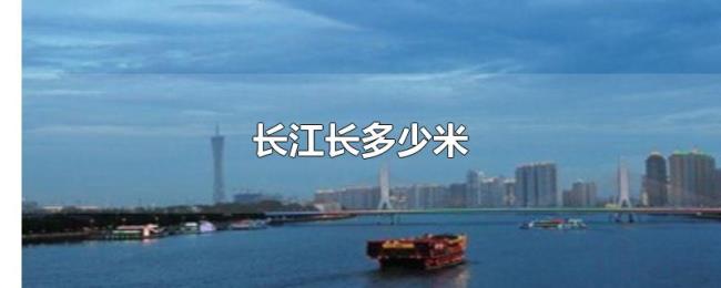 长江长多少米 长江长多少米