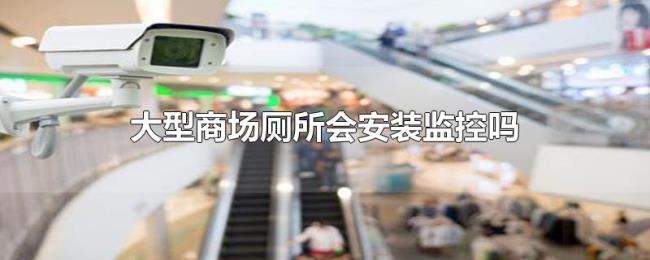 大型商场厕所会安装监控吗 大型商场厕所会安装监控吗