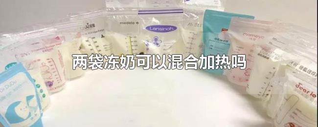 两袋冻奶可以混合加热吗 两袋冻奶可以混合加热吗