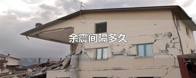 余震间隔多久 余震间隔多久