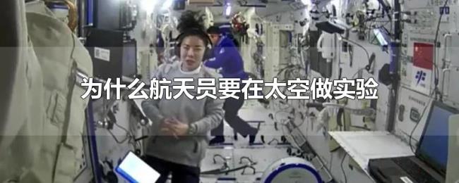 为什么航天员要在太空做实验 为什么航天员要在太空做实验
