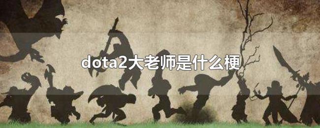 dota2大老师是什么梗 dota2大老师是什么梗